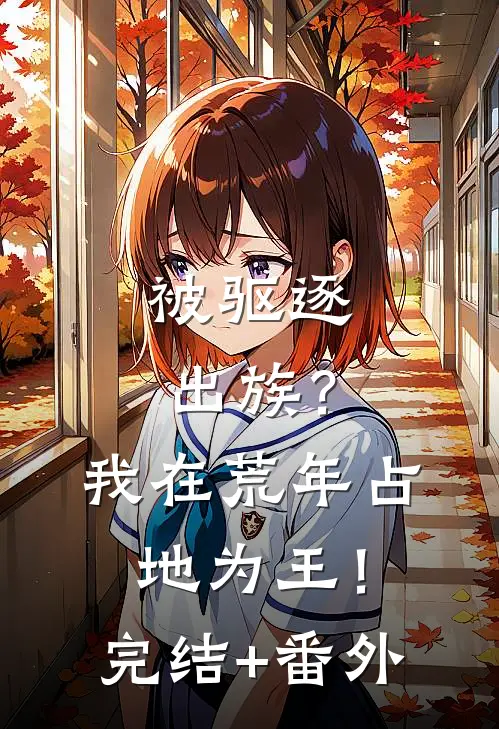 被驱逐出族？我在荒年占地为王！完结+番外