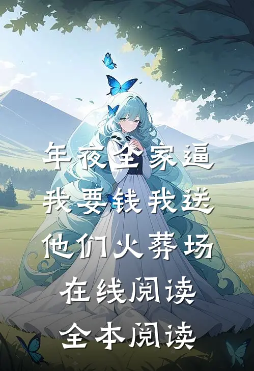年夜全家逼我要钱我送他们火葬场在线阅读全本阅读