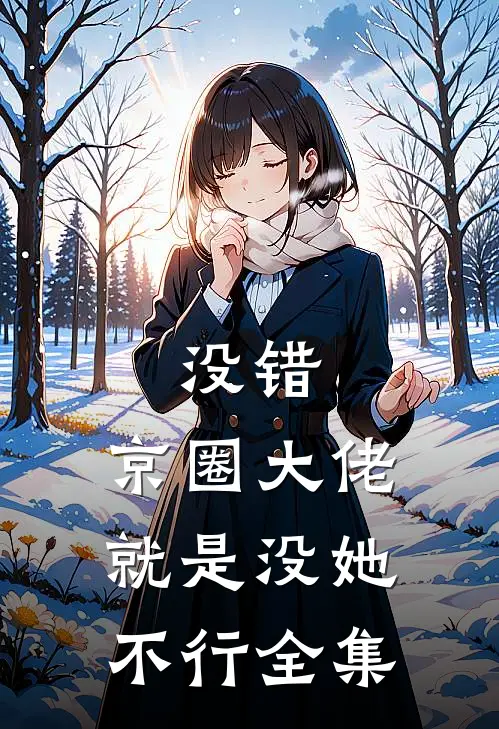 没错，京圈大佬就是没她不行全集