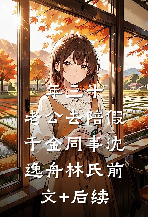 年三十，老公去陪假千金同事沈逸舟林氏前文+后续