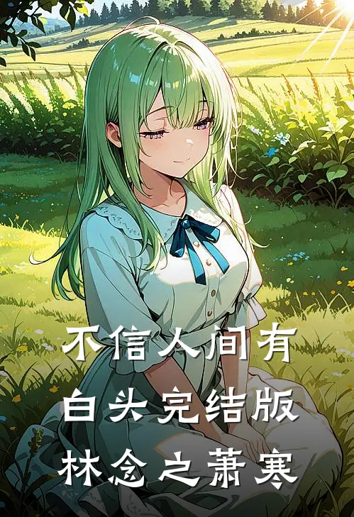 不信人间有白头完结版林念之萧寒