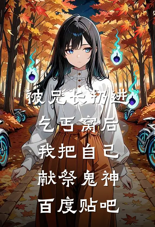 被兄长扔进乞丐窝后，我把自己献祭鬼神百度贴吧