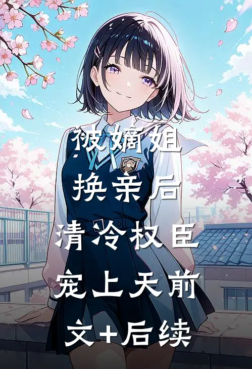 被嫡姐换亲后，清冷权臣宠上天前文+后续