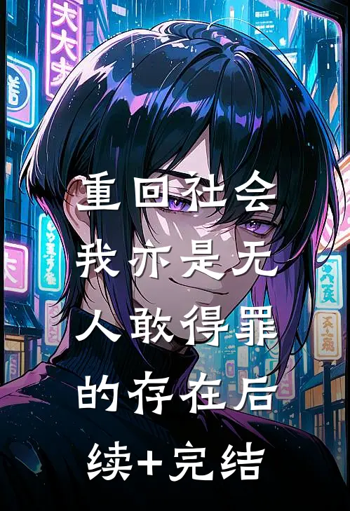 重回社会，我亦是无人敢得罪的存在后续+完结