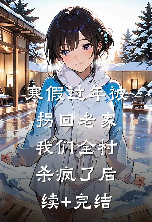 寒假过年被拐回老家，我们全村杀疯了后续+完结
