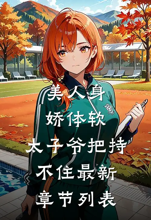 美人身娇体软，太子爷把持不住最新章节列表