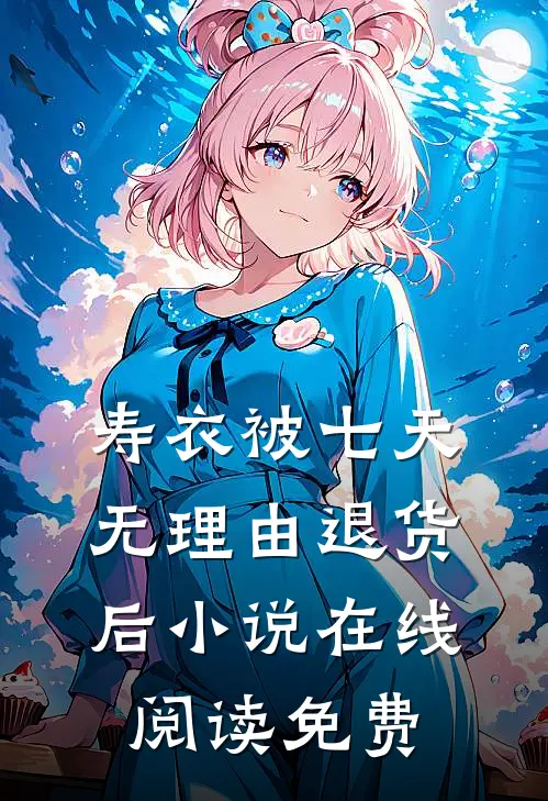 寿衣被七天无理由退货后小说在线阅读免费