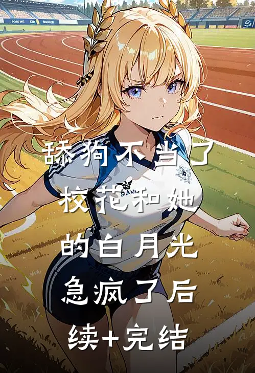 舔狗不当了，校花和她的白月光急疯了后续+完结