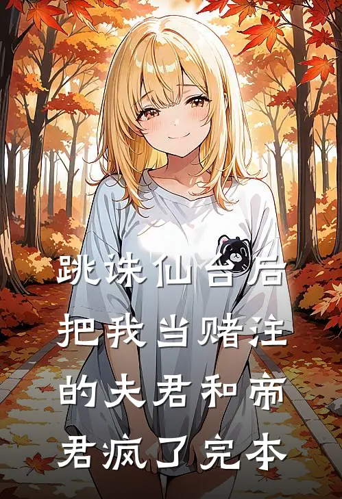 跳诛仙台后，把我当赌注的夫君和帝君疯了完本