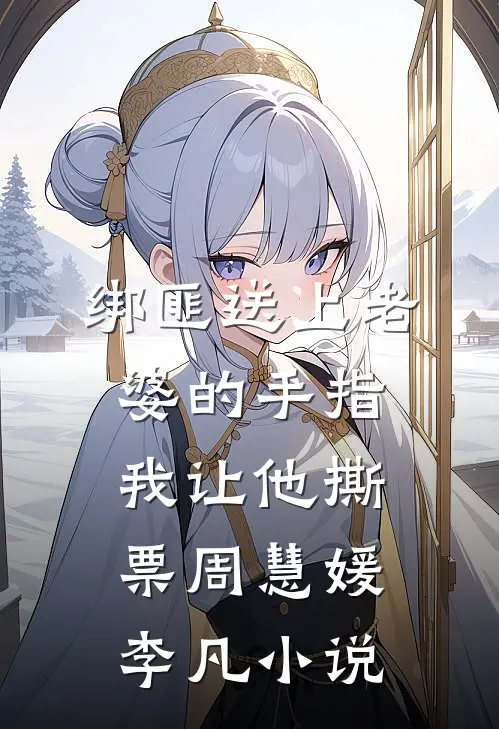 绑匪送上老婆的手指，我让他撕票周慧媛李凡小说