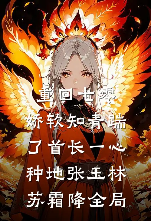 重回七零，娇软知青踹了首长一心种地张玉林苏霜降全局