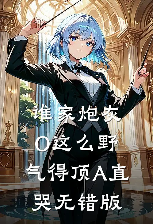 谁家炮灰O这么野，气得顶A直哭无错版