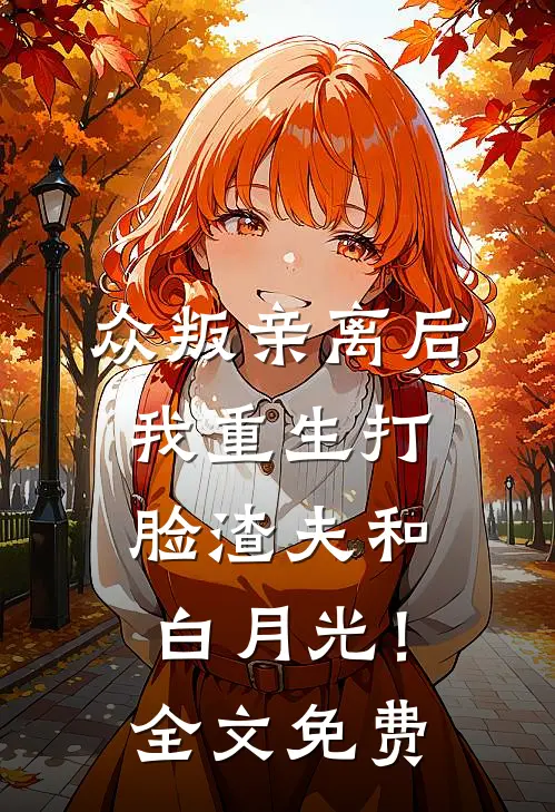 众叛亲离后，我重生打脸渣夫和白月光！全文免费