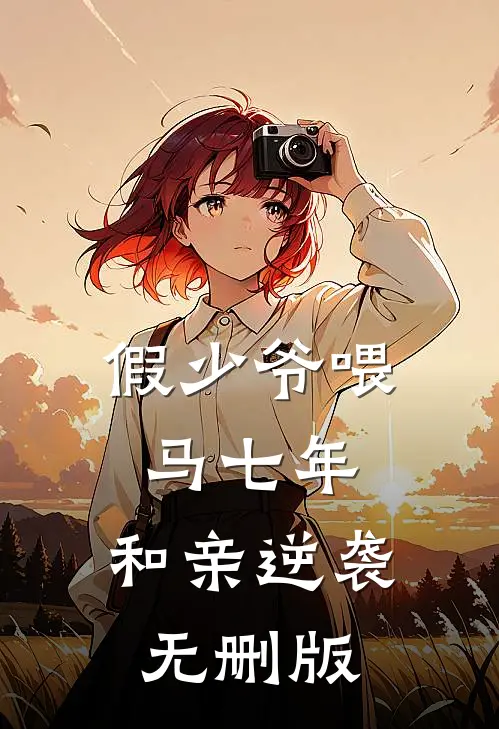 假少爷喂马七年，和亲逆袭无删版