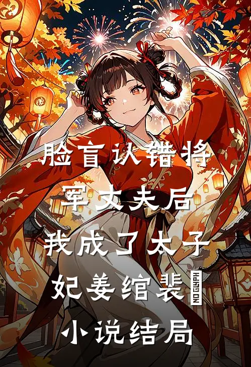 脸盲认错将军丈夫后，我成了太子妃姜绾裴璟小说结局