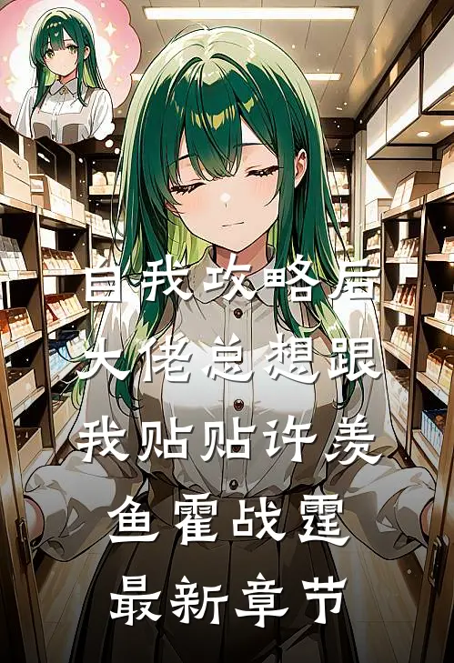 自我攻略后，大佬总想跟我贴贴许羡鱼霍战霆最新章节