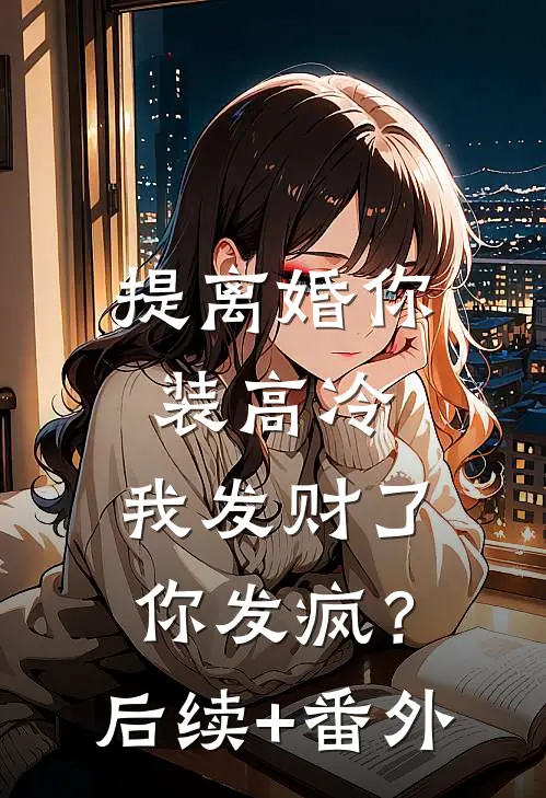 提离婚你装高冷，我发财了你发疯？后续+番外