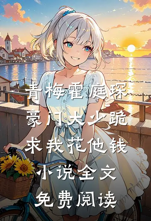 青梅霍庭琛豪门大少跪求我花他钱小说全文免费阅读