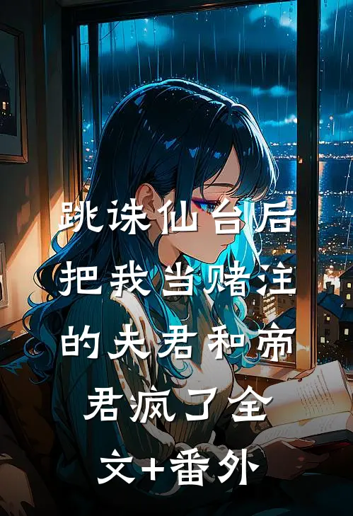 跳诛仙台后，把我当赌注的夫君和帝君疯了全文+番外