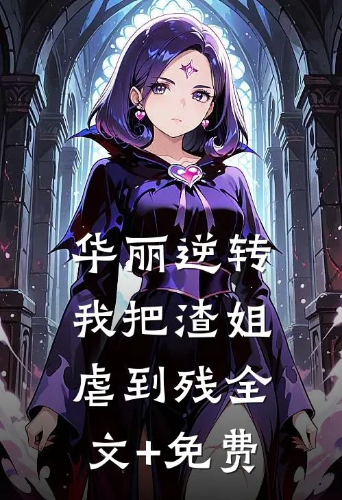 华丽逆转，我把渣姐虐到残全文+免费
