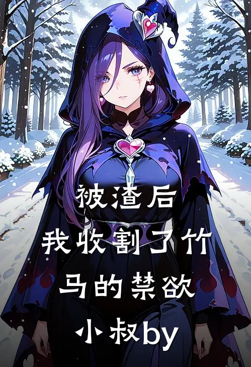 被渣后，我收割了竹马的禁欲小叔by