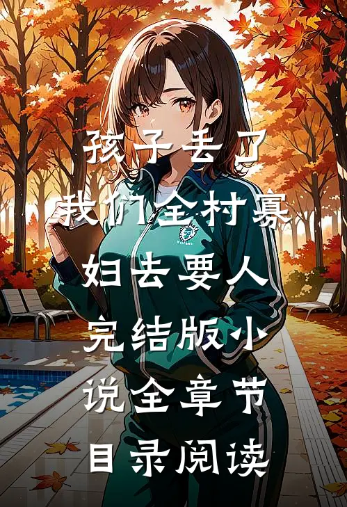 孩子丢了，我们全村寡妇去要人完结版小说全章节目录阅读