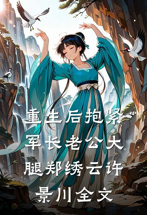 重生后抱紧军长老公大腿郑绣云许景川全文