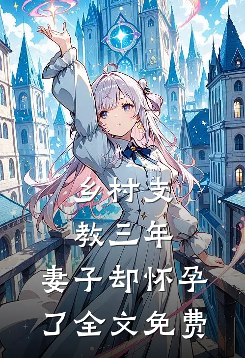 乡村支教三年，妻子却怀孕了全文免费