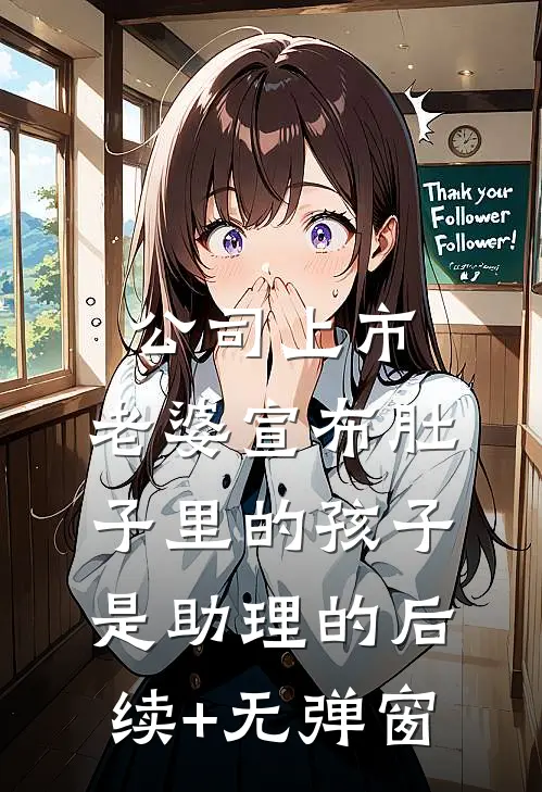 公司上市，老婆宣布肚子里的孩子是助理的后续+无弹窗