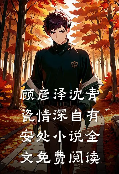 顾彦泽沈青瓷情深自有安处小说全文免费阅读