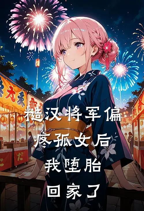 糙汉将军偏疼孤女后，我堕胎回家了