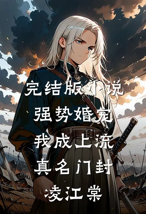 完结版小说强势婚宠，我成上流真名门封凌江棠