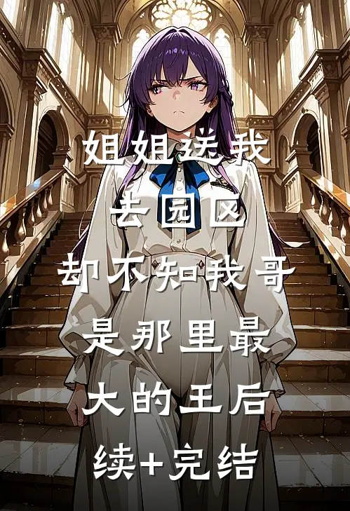姐姐送我去园区，却不知我哥是那里最大的王后续+完结