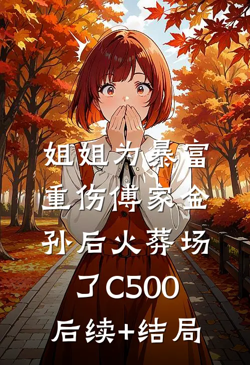姐姐为暴富重伤傅家金孙后火葬场了C500后续+结局