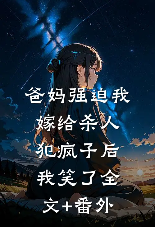 爸妈强迫我嫁给杀人犯疯子后，我笑了全文+番外