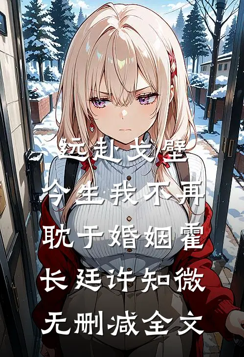 远赴戈壁，今生我不再耽于婚姻霍长廷许知微无删减全文