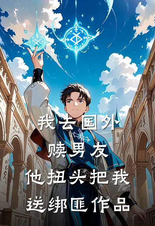 我去国外赎男友，他扭头把我送绑匪作品