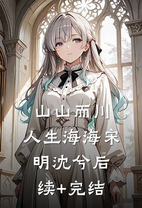 山山而川，人生海海宋明沈兮后续+完结