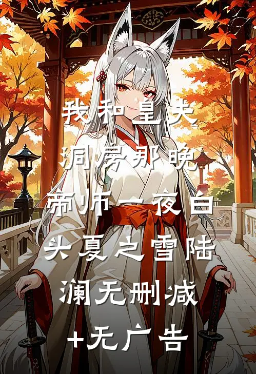 我和皇夫洞房那晚，帝师一夜白头夏之雪陆澜无删减+无广告