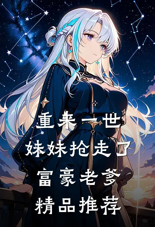 重来一世，妹妹抢走了富豪老爹精品推荐