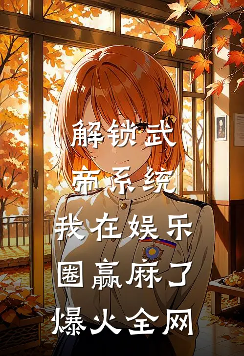 解锁武帝系统，我在娱乐圈赢麻了爆火全网
