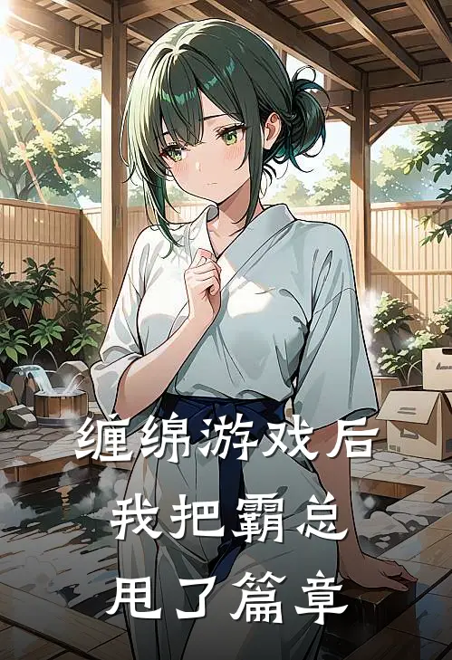 缠绵游戏后，我把霸总甩了篇章
