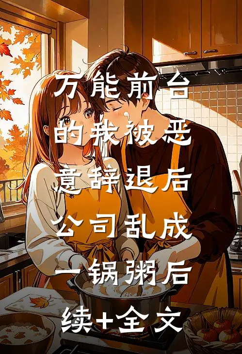 万能前台的我被恶意辞退后，公司乱成一锅粥后续+全文