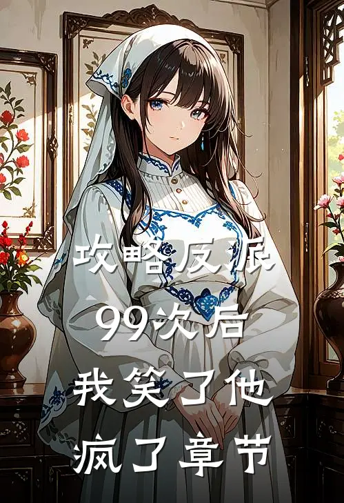 攻略反派99次后，我笑了他疯了章节