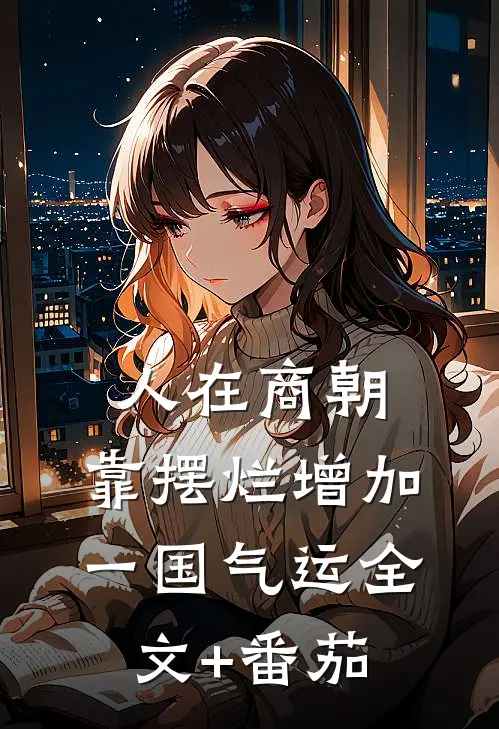 人在商朝，靠摆烂增加一国气运全文+番茄