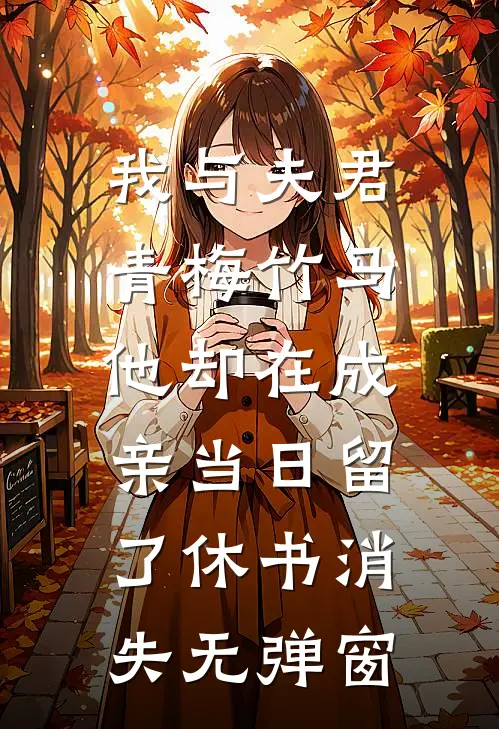 我与夫君青梅竹马，他却在成亲当日留了休书消失无弹窗