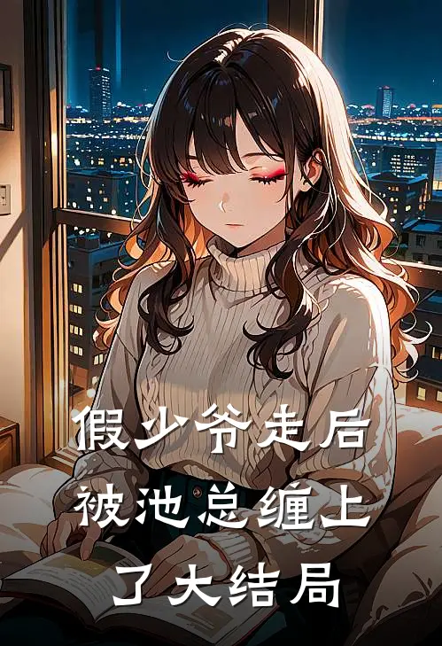 假少爷走后，被池总缠上了大结局