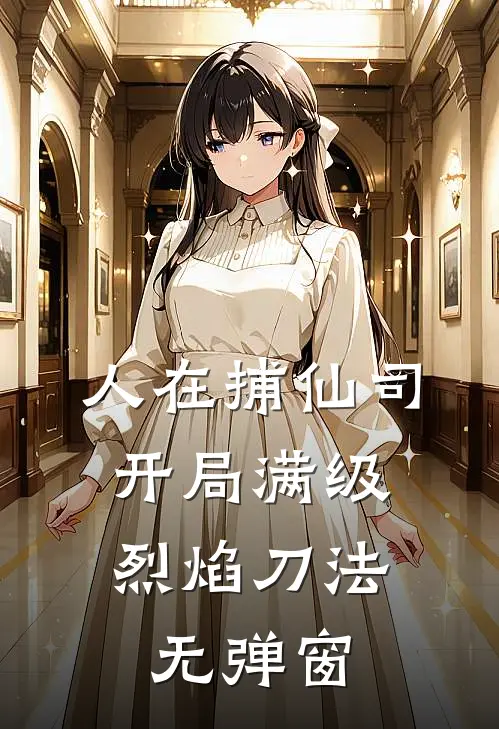 人在捕仙司，开局满级烈焰刀法无弹窗