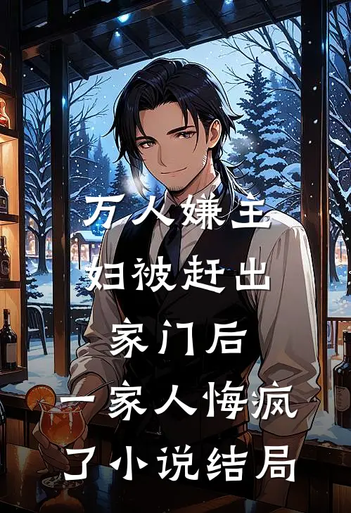 万人嫌主妇被赶出家门后，一家人悔疯了小说结局