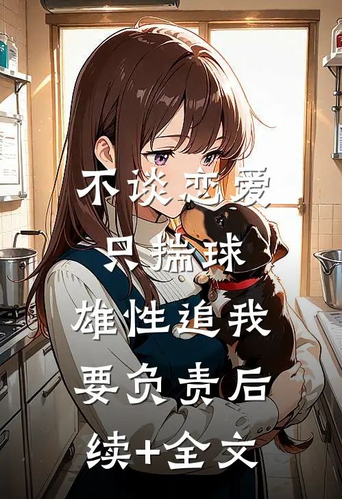 不谈恋爱只揣球，雄性追我要负责后续+全文